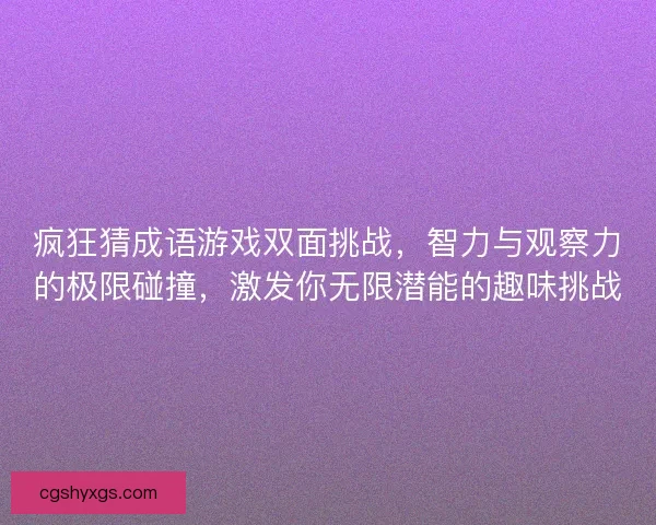 疯狂猜成语游戏双面挑战，智力与观察力的极限碰撞，激发你无限潜能的趣味挑战